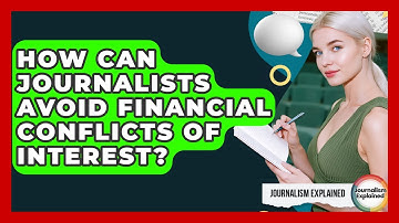 How Can Journalists Avoid Financial Conflicts Of Interest? - Journalism Explained