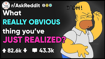 What REALLY OBVIOUS thing have you only JUST REALIZED? - (r/AskReddit)