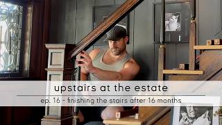 upstairs at the estate: ep. 16 - finishing the stairs after 16 months