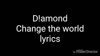 D!amond - Change the World (lyrics) [Re-upload]