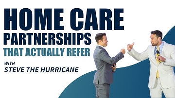How To Build Strong Home Care Partnerships That Actually Refer with Steve "The Hurricane" Weiss