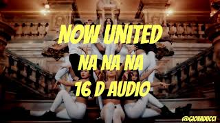 Now United - Na Na Na (16D AUDIO/NOT 8D)