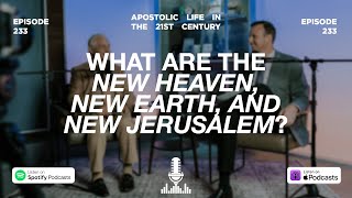 What Is the New Heaven, New Earth, and New Jerusalem? | Episode 233