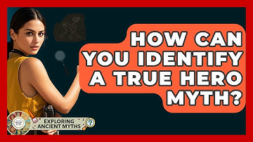 How Can You Identify A True Hero Myth? - Exploring Ancient Myths