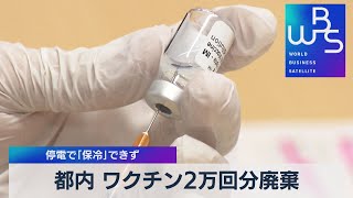 都内 ワクチン２万回分廃棄 停電で「保冷」できず【WBS】（2022年3月18日）