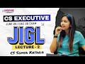 CS Executive JIGL | Lec 02 | New Regular Batch | June 26/Dec 26 Attempt | CS Somya Kataria #cs