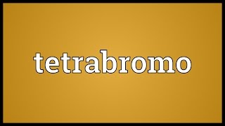 Tetrabromo Meaning
