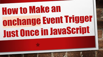 How to Make an onchange Event Trigger Just Once in JavaScript