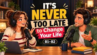 It's Never Too Late to Change Your Life | English Podcast B1-B2