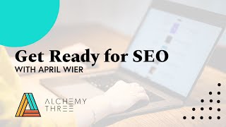 Get Ready for SEO | AlchemyThree