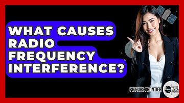 What Causes Radio Frequency Interference? - Physics Frontier