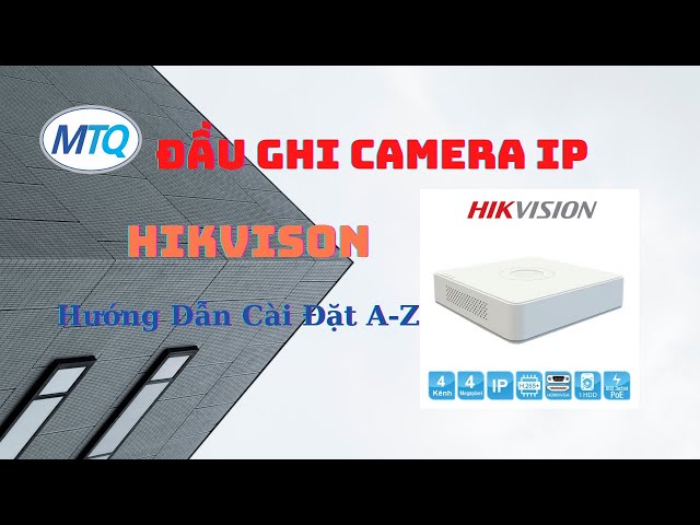 Hướng Dẫn Cài Đặt Đầu Ghi Camera IP Hikvision - Thực Hiện Gán Camera IP Vào Đầu Ghi