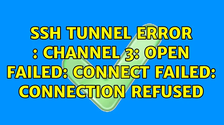 ssh tunnel error : channel 3: open failed: connect failed: Connection refused