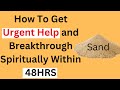 How to get urgent help and breakthrough spiritually within 48hrs