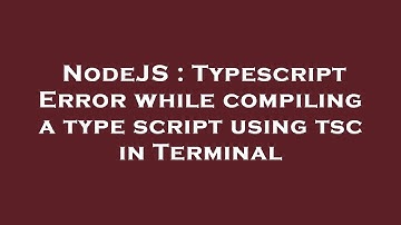 NodeJS : Typescript Error while compiling a type script using tsc in Terminal