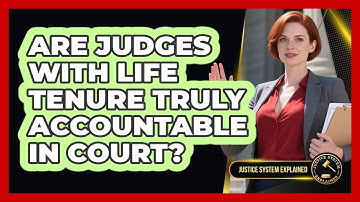 Are Judges With Life Tenure Truly Accountable In Court? - Justice System Explained