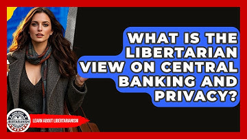 What Is The Libertarian View On Central Banking And Privacy? - Learn About Libertarianism