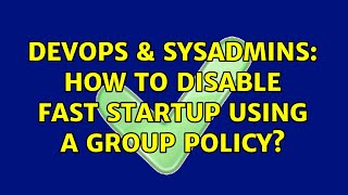 Famous DevOps & SysAdmins: How to disable Fast Startup using a Group Policy? (4 Solutions!!) Profile