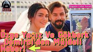 Özge Yağız Ve Gökberk Demirciden Müjdeli Haber