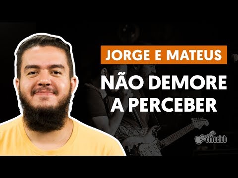 Não Demore a Perceber - Jorge e Mateus (aula de violão completa)