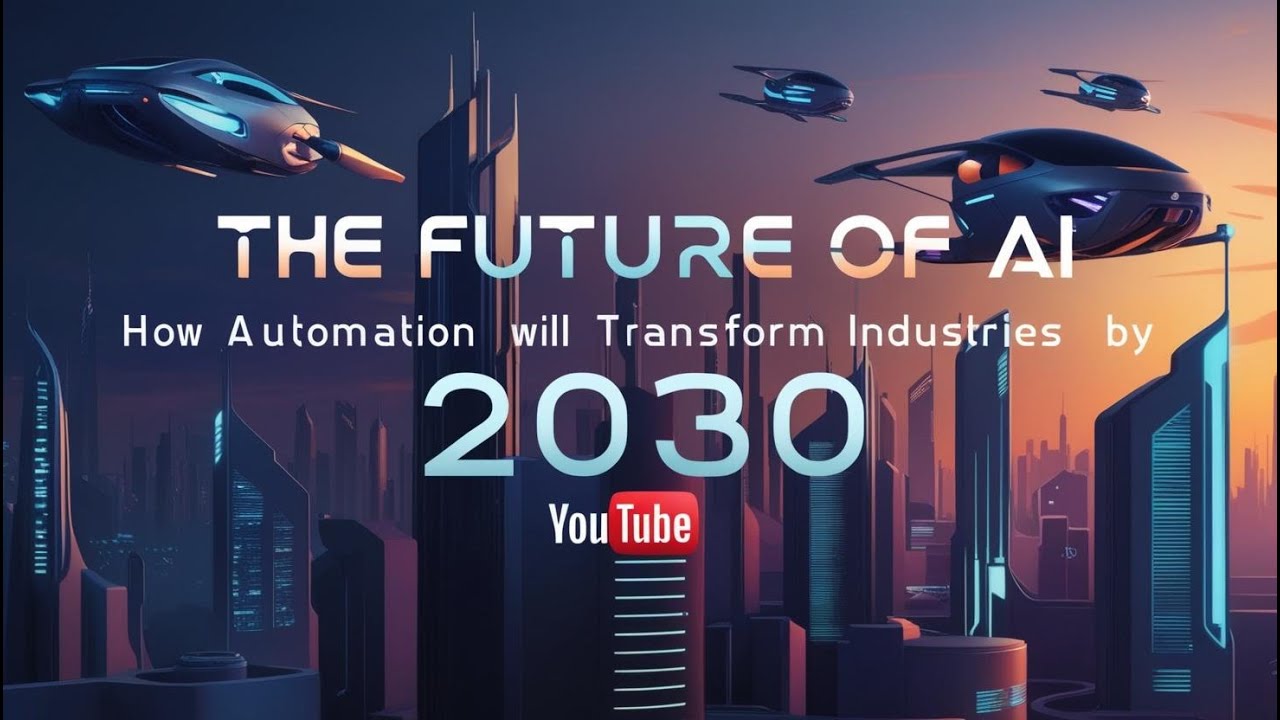 THE FUTURE OF AI:HOW AUTOMATION WILL TRANSFORM INDUSTRIES BY 2030 - YouTube