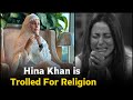 Hina Khan Trolled Badly for her Religion