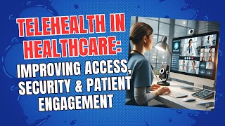 Telehealth in Healthcare: Improving Access, Security & Patient Engagement