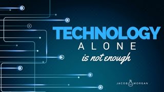 Technology Alone is Not Enough to Change the World - Jacob Morgan
