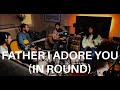 Father I Adore You (In Round)