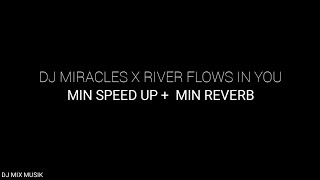 DJ MIRACLES X RIVER FLOWS IN YOU (MIN SPEED UP   MIN REVERB)