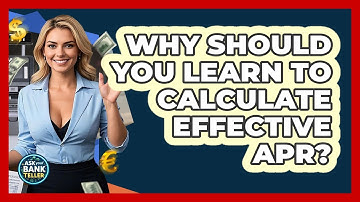 Why Should You Learn To Calculate Effective APR? - Ask Your Bank Teller