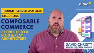 Thought Leader Spotlight | Composable Commerce: 3 Benefits to a Plug & Play Architecture