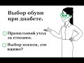 Выбор ОБУВИ для диабетика, уход за стопами. На какие моменты нужно обратить внимание?