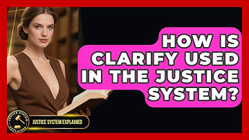 How Is Clarify Used in the Justice System? - Justice System Explained