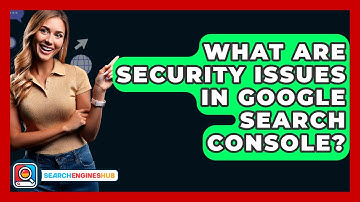 What Are Security Issues In Google Search Console? - SearchEnginesHub.com