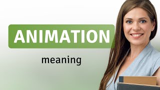 Animation • what is ANIMATION meaning
