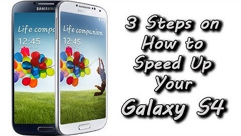 3 Easy Steps on How to Speed Up Your Galaxy S4