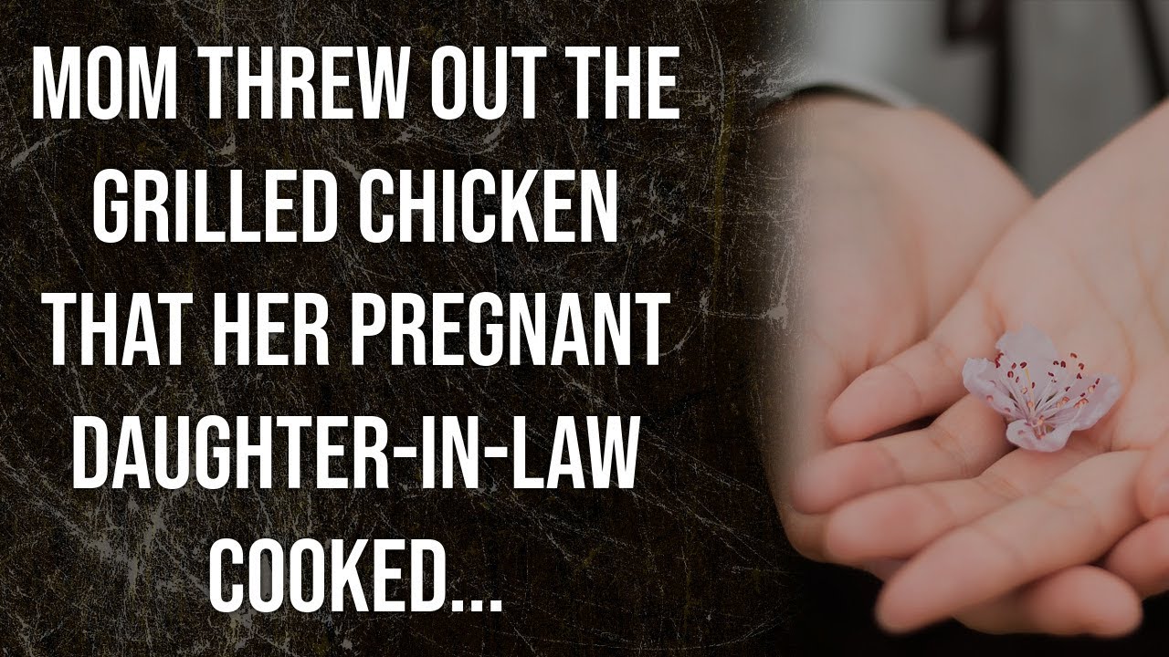 Mom threw out the grilled chicken that her pregnant daughterinlaw