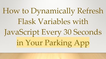 How to Dynamically Refresh Flask Variables with JavaScript Every 30 Seconds in Your Parking App
