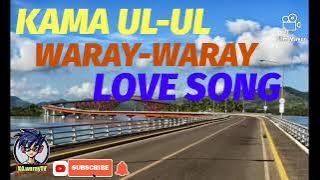 KAMA UL-UL | WARAY WARAY LOVE SONG