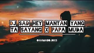 DJ SAD HEY MANTAN YANG TA SAYANG X PAPA MUDA SLOW BEAT SANTUY