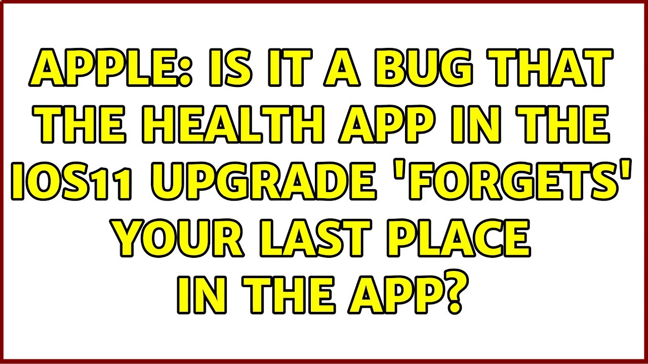 Apple: Is it a bug that the Health App in the iOS11 upgrade 'forgets' your last place in the app?