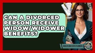 Can A Divorced Person Receive Widow/widower Benefits? - Wealth and Estate Planners