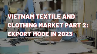 The Textile and Garment Market in Vietnam (Part 2): Export Mode in 2023