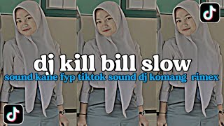 DJ KILL BILL SLOW || VIRAL FYP TIKTOK 2023 SOUND DJ KOMANG RIMEX