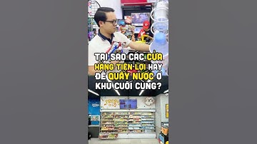 Tại sao các cửa hàng tiện lợi hay để quầy nước ở khu cuối cùng?