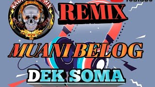 REMIX MUANI BELOG ( DEK SOMA )