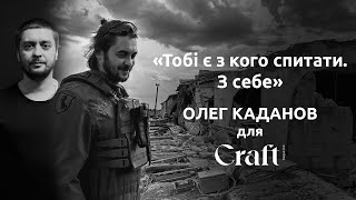 Олег Каданов для Craft Magazine: «Тобі є з кого спитати - з себе»