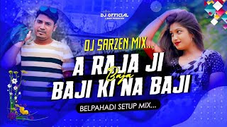 A RAJA JI || BELPAHARI SETUP MIX || DJ SARZEN MIX