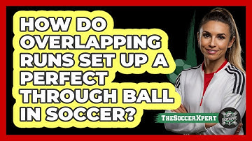 How Do Overlapping Runs Set Up A Perfect Through Ball In Soccer? - The Soccer Xpert